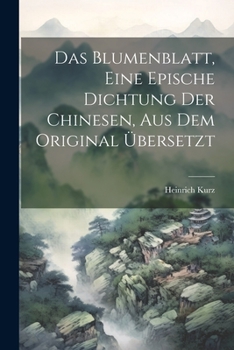 Paperback Das Blumenblatt, eine epische Dichtung der Chinesen, aus dem Original übersetzt [German] Book