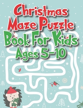 Christmas Maze Puzzle Book For Kids Ages 5-10: An Amazing Christmas Maze Activity Book for Kids