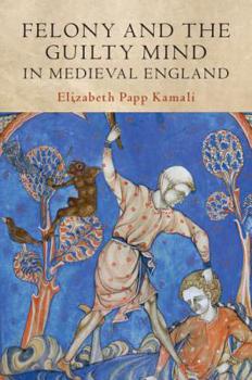 Felony and the Guilty Mind in Medieval England - Book  of the Studies in Legal History