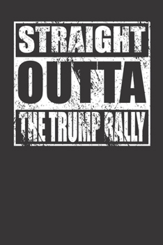 Straight Outta The Trump Rally 120 Page Notebook Lined Journal For People Who Love Trump