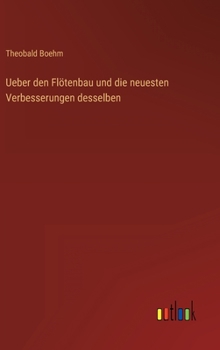 Ueber den Flötenbau und die neuesten Verbesserungen desselben (German Edition)