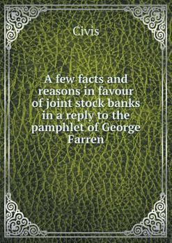 Paperback A few facts and reasons in favour of joint stock banks in a reply to the pamphlet of George Farren Book