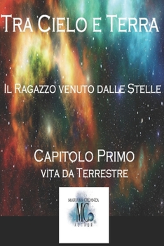 Paperback Tra Cielo e Terra. Il ragazzo venuto dalle Stelle: Capitolo primo - Vita da terrestre [Italian] Book