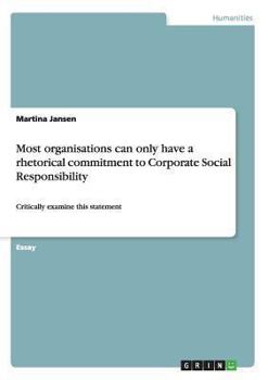 Paperback Most organisations can only have a rhetorical commitment to Corporate Social Responsibility: Critically examine this statement Book