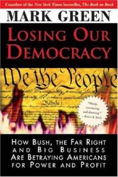 Hardcover Losing Our Democracy: How Bush, the Far Right and Big Business Are Betraying Americans for Power and Profit Book