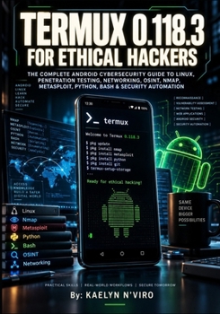 TERMUX 0.118.3 FOR ETHICAL HACKERS: THE COMPLETE ANDROID CYBERSECURITY GUIDE TO LINUX, PENETRATION TESTING, NETWORKING, OSINT, NMAP, METASPLOIT, PYTHON, BASH & SECURITY AUTOMATION