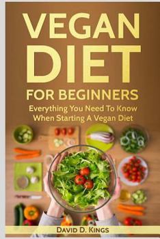 Paperback Vegan Diet For Beginners: Everything You Need To Know When Starting A Vegan Diet Book