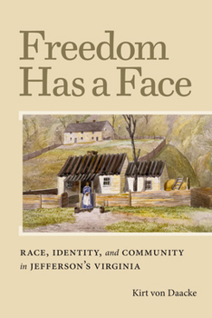 Freedom Has a Face: Race, Identity, and Community in Jefferson's Virginia - Book  of the  Carter G. Woodson Institute Series: Black Studies at Work in the World
