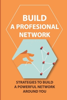 Paperback Build A Profesional Network: Strategies To Build A Powerful Network Around You: Take Conversations Book