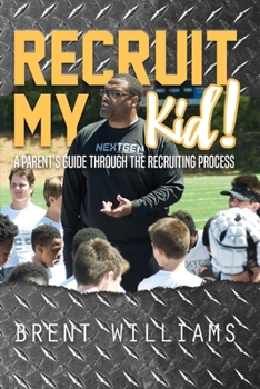 Paperback Recruit My Kid!: A Parent's Guide Through the Recruiting Process Volume 1 Book