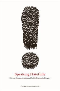 Speaking Hatefully: Culture, Communication, and Political Action in Hungary - Book  of the Rhetoric and Democratic Deliberation