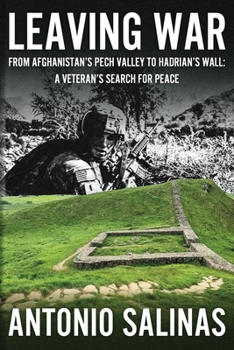 Leaving War : From Afghanistan's Pech Valley to Hadrian's Wall: a Veteran's Search for Peace