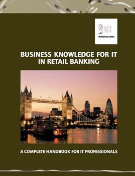 Paperback Business Knowledge for IT in Retail Banking: A Complete Handbook for IT Professionals Book