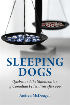 Hardcover Sleeping Dogs: Quebec and the Stabilization of Canadian Federalism After 1995 Book