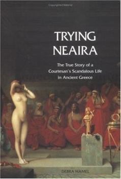 Hardcover Trying Neaira: The True Story of a Courtesan's Scandalous Life in Ancient Greece Book
