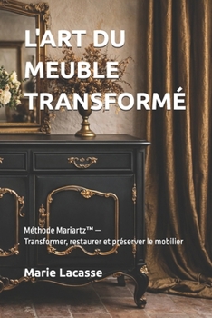 Paperback L'Art Du Meuble Transformé: Méthode Mariartz(TM) - Transformer, restaurer et préserver le mobilier [French] Book