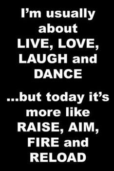 Paperback I'm usually about LIVE, LOVE, LAUGH and DANCE ...but today it's more like RAISE, AIM, FIRE and RELOAD: Funny Notebook Sarcastic Humor Journal, perfect Book