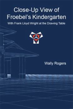 Hardcover Close-Up View of Froebel's Kindergarten with Frank Lloyd Wright at the Drawing Table Book