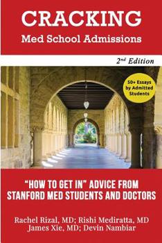 Cracking Med School Admissions 2nd edition: "How to Get In": Advice From Stanford Med Students and Doctors
