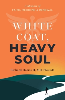 White Coat, Heavy Soul: A Memoir of Faith, Medicine, and Renewal