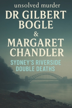 The Unsolved Murder of Dr Gilbert Bogle and Margaret Chandler: Sydney’s Riverside Double Deaths
