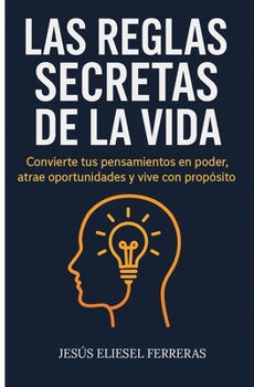 Paperback Las Reglas Secretas de la Vida: Convierte tus pensamientos en poder, atrae oportunidades y vive con propósito [Spanish] Book