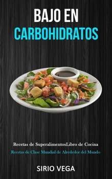 Paperback Bajo En Carbohidratos: Recetas de superalimentos/ libro de cocina (Recetas de clase mundial de alrededor del mundo) [Spanish] Book