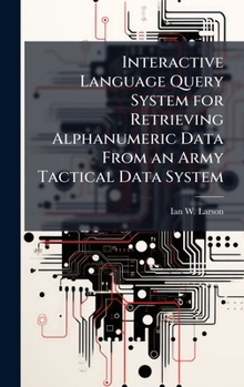 Hardcover Interactive Language Query System for Retrieving Alphanumeric Data From an Army Tactical Data System Book