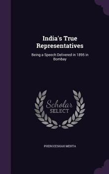 Hardcover India's True Representatives: Being a Speech Delivered in 1895 in Bombay Book