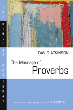 The Message of Proverbs: Wisdom for Life (Bible Speaks Today) - Book  of the Bible Speaks Today: Old Testament