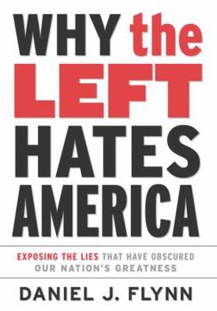 Hardcover Why the Left Hates America: Exposing the Lies That Have Obscured Our Nation's Greatness Book