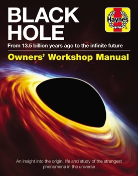 Hardcover Black Hole Owners' Workshop Manual: From 13.5 Billion Years Ago to the Infinite Future: An Insight Into the Origin, Life and Study of the Strangest Ph Book