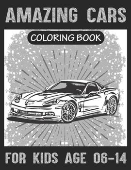 Amazing Cars Coloring book For Kids Age 06-14: A Collection of Amazing Sport and Super cars Designs for Kids.Cars Coloring activity book Page Size : (8.5"x11")
