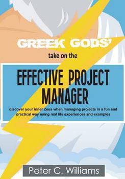 Paperback Greek Gods' take on the Effective Project Manager: - discover your inner Zeus when managing projects in a fun and practical way using real life experi Book