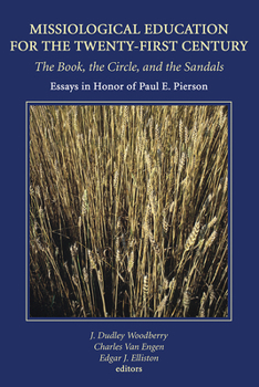 Missiological Education for the Twenty-First Century: The Book, the Circle, and the Sandals: Essays in Honor of Paul E. Pierson (American Society of Missiology)