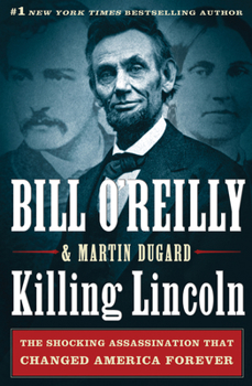 Killing Lincoln: The Shocking Assassination that Changed America Forever - Book  of the Bill O'Reilly's Killing Series