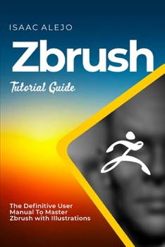 Paperback ZBrush Tutorial Guide: The Definitive User Manual To Master ZBrush with Illustrations Book