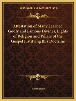 Attestation of Many Learned Godly and Famous Divines, Lights of Religion and Pillars of the Gospel Justifying This Doctrine