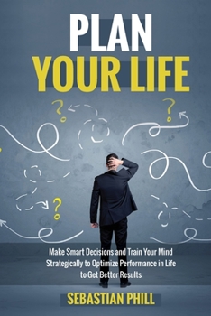 Paperback Plan Your Life: Make Smart Decisions and Train your Mind Strategically to Optimize Performance in Life to get Better Results [Large Print] Book