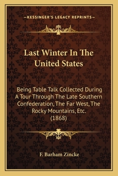 Last winter in the United States;: Being table talk collected during a tour through the late Southern Confederation, the Far West, the Rocky Mountains, &c