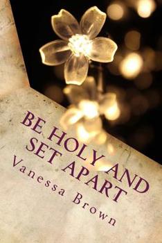 Paperback Be Holy and Set Apart: A 40 day devotional designed to help your faith to grow deeper Book