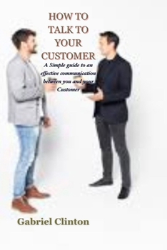 Paperback How to Talk to Your Customer: A Simple guide to an effective communication between you and your customer Book