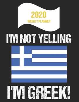 Paperback 2020 Weekly Planner I'm Not Yelling I'm Greek: Funny Greece Flag Quote Dated Calendar With To-Do List Book