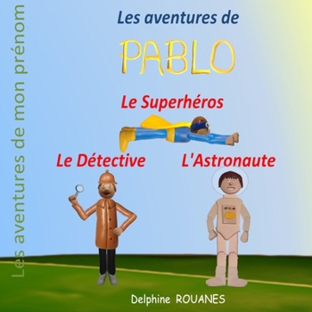 Les aventures de Pablo: Pablo l'Astronaute, Pablo le Superhéros et Pablo le Détective (Les aventures de mon prénom) (French Edition)