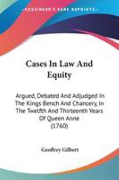 Paperback Cases In Law And Equity: Argued, Debated And Adjudged In The Kings Bench And Chancery, In The Twelfth And Thirteenth Years Of Queen Anne (1760) Book