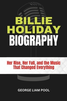 Paperback Billie Holiday Biography: Her Rise, Her Fall, and the Music That Changed Everything Book