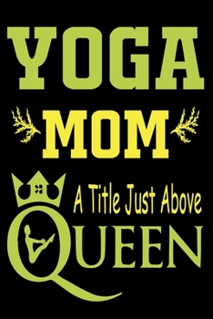 Yoga Mom A Title Just Above Queen: Cute Pilates Lined journal Notebook, Great Accessories & Gift Idea for Yoga Lover. Lined journal Notebook With An Inspirational Quote.