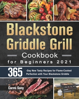 Paperback Blackstone Griddle Grill Cookbook for Beginners 2021: 365-Day New Tasty Recipes for Flame-Cooked Perfection with Your Blackstone Griddle Book