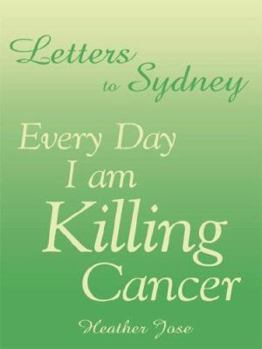 Paperback Letters to Sydney: Every Day I am Killing Cancer Book