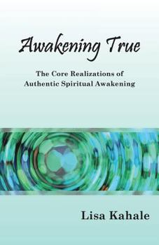 Paperback Awakening True: The Core Realizations of Authentic Spiritual Awakening Book